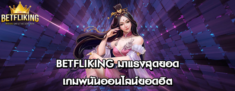 betfliking มาแรงสุดยอดเกมพนันออนไลน์ยอดฮิต