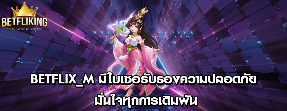betflix_m มีใบเซอรับรองความปลอดภัย มั่นใจทุกการเดิมพัน